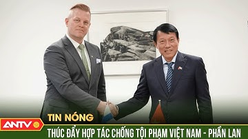Việt Nam - Phần Lan thúc đẩy hợp tác phòng, chống tội phạm | ANTV