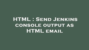 HTML : Send Jenkins console output as HTML email
