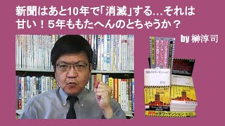 新聞はあと10年で「消滅」する…それは甘い！５年ももたへんのとちゃうか？　by 榊淳司