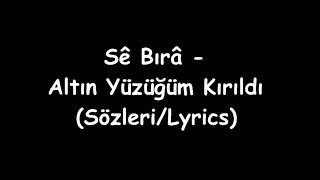 Sê Bırâ - Altın Yüzüğüm Kırıldı (Sözleri/Lyrics) Resimi