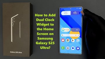 How to Add Dual Clock Widget to the Home Screen on Samsung Galaxy S25 Ultra?