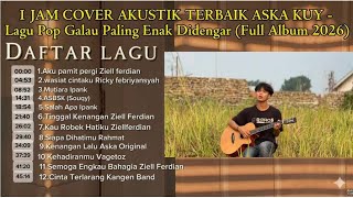 1 JAM COVER AKUSTIK TERBAIK ASKA KUY - Lagu Pop Galau Paling Enak Didengar (Full Album 2026)
