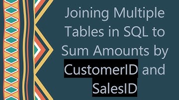 Joining Multiple Tables in SQL to Sum Amounts by CustomerID and SalesID