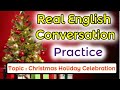 Real English Conversation @ESL Learning English - Topic : Christmas_Holiday_Celebrations