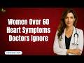 The Shocking Truth About Women Over 60 Heart Symptoms | Senior Health