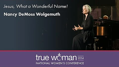 True Woman '14: Nancy Leigh DeMossJesus, What a Wonderful Name!