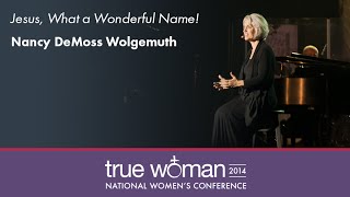 True Woman '14: Nancy Leigh DeMoss—Jesus, What a Wonderful Name!