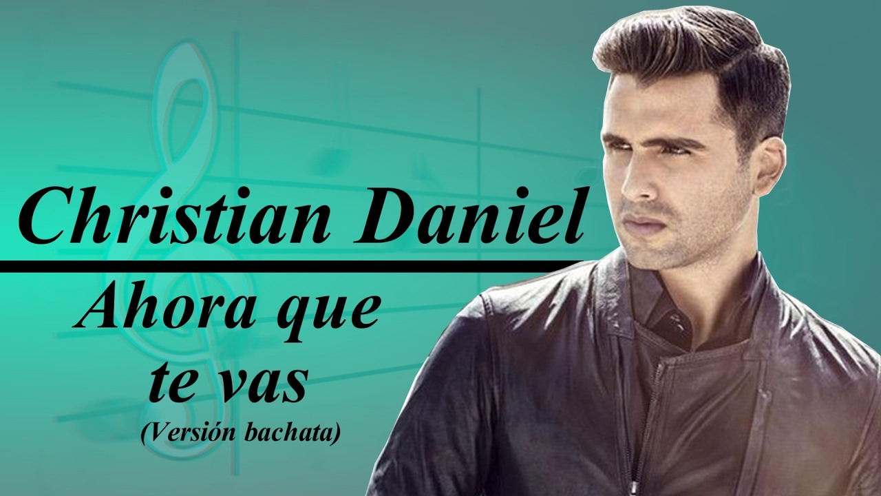 Christian Daniel Ahora Que Te Vas (lyrics oficial)versión bachata Christian Daniel Ahora Que Te Vas (lyrics oficial)versión bachata