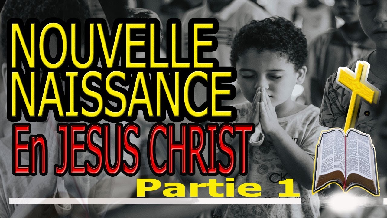 La Nouvelle Naissance En Jésus Christ : comment ? [Partie 1] - YouTube