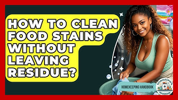 How To Clean Food Stains Without Leaving Residue? - Homekeeping Handbook