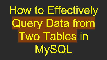 How to Effectively Query Data from Two Tables in MySQL