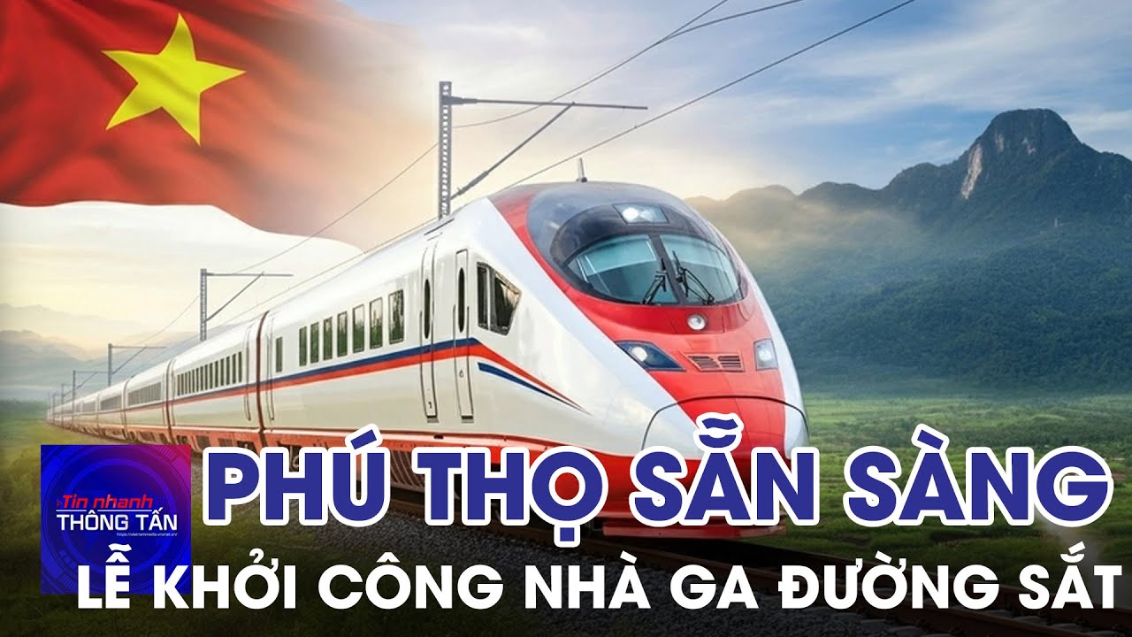 Phú Thọ sẵn sàng các điều kiện cho lễ khởi công nhà ga đường sắt | Tin nhanh Thông tấn