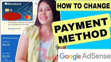 GOOGLE ADSENSE: HOW TO CHANGE PAYMENT METHOD / ADD PAYMENT METHOD USING METROBANK ACCOUNT