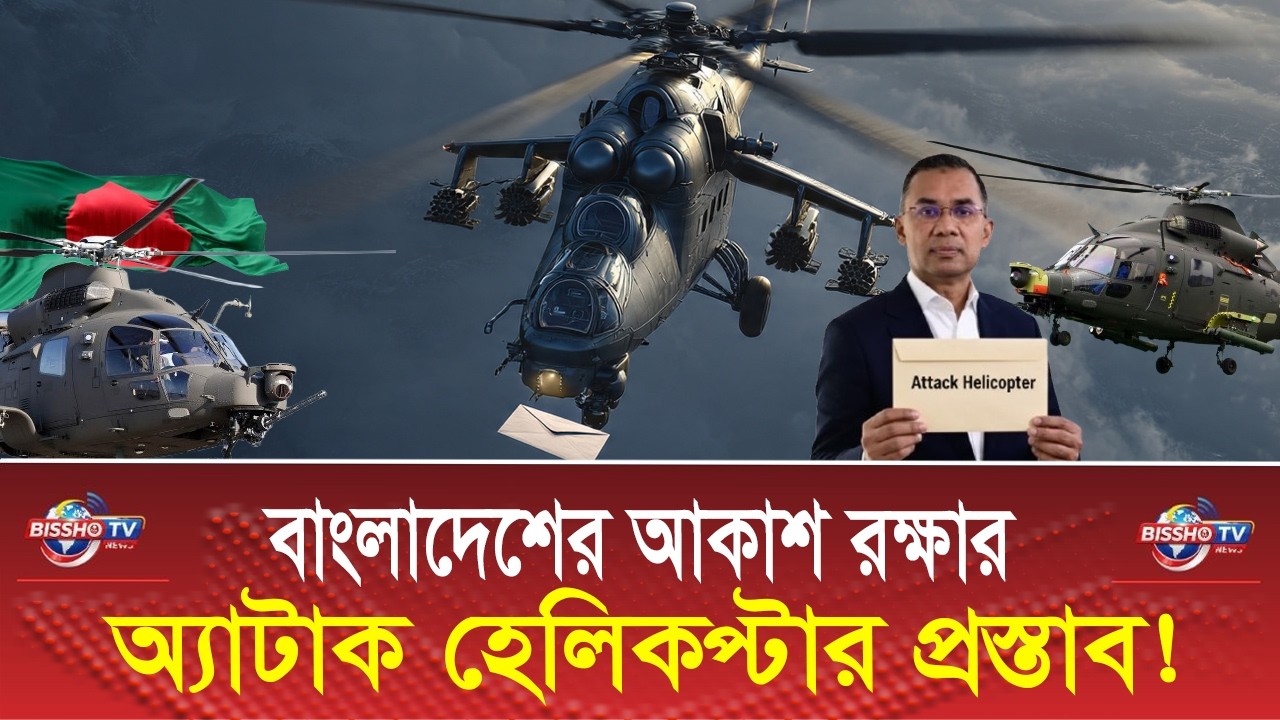 ১২টি অ্যাটাক হেলিকপ্টারের প্রস্তাব! | Bangladesh attack helicopter | BD Air Force news