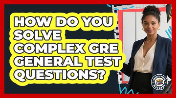 How Do You Solve Complex GRE General Test Questions? - Grad School Mindset