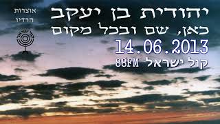 88FM כאן שם ובכל מקום בהגשת יהודית בן יעקב 14 06 2013 קול ישראל