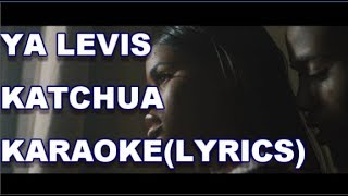 YA LEVIS_KATCHUA ( KARAOKE) ' PAROLES/LYRICS' 'INSTRUMENTAL'