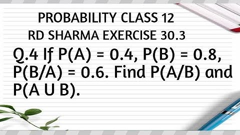 If P(A) = 0.4, P(B) = 0.8, P(B/A) = 0.6. Find P(A/B) and P(A U B)