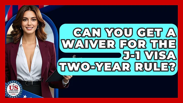 Can You Get A Waiver For The J-1 Visa Two-year Rule? - US Citizenship Immigration Guide