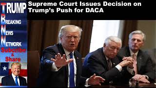 Supreme Court Issues Decision on Trump’s Push for DACA