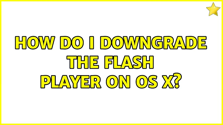 How do I downgrade the Flash player on OS X? (2 Solutions!!)