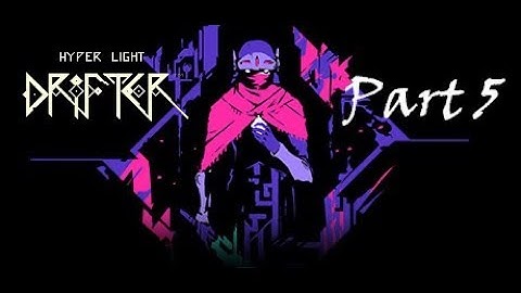 Hyper Light Drifter - Walkthrough Part 5 [No Commentary]