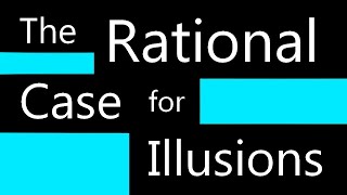 The Rational Case for Illusions