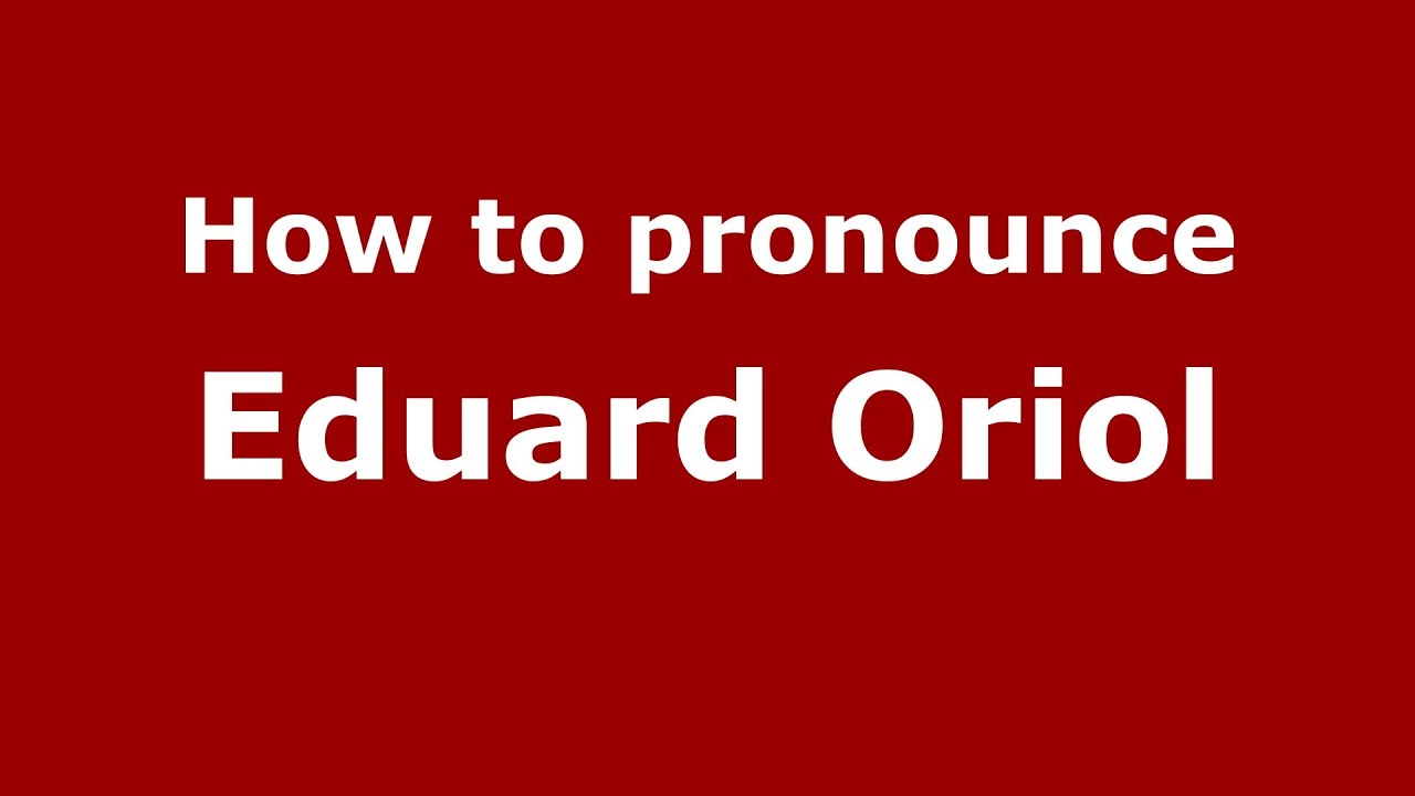 How to pronounce Eduard Oriol (Spanish/Spain)