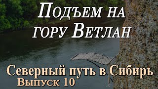 Подъем на Ветлан / Северный путь в Сибирь / выпуск 10