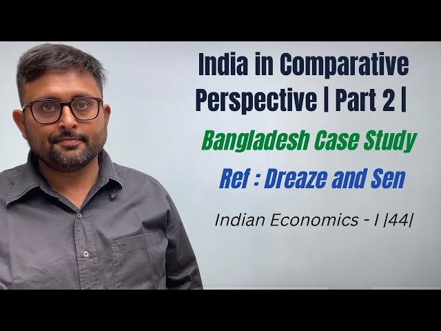 Indian Economics | India in Comparative Perspective |Bangladesh Case Study|Part 2 | Dreze and Sen |