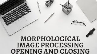 4. Opening and Closing |  Morphological Image Processing | Digital Image Processing