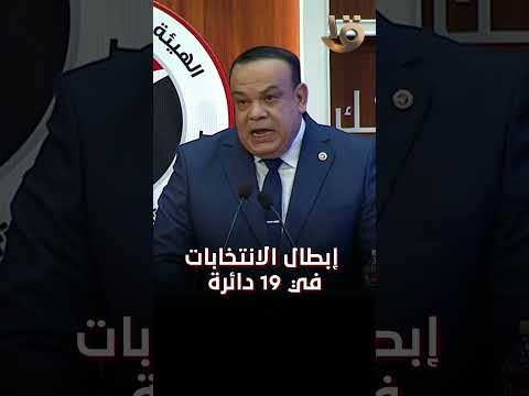 رئيس الهيئة الوطنية للانتخابات إبطال الانتخابات في 19 دائرة