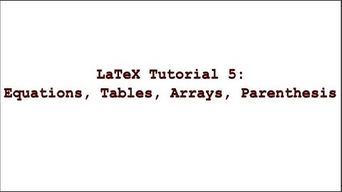 LaTex Tutorial 5 || Equations, Tables, Arrays, Parethesis