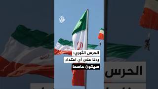 المتحدث باسم الحرس الثوري الإيراني: ردنا على أي إجراء أو اعتداء يتخذه العدو سيكون حاسما
