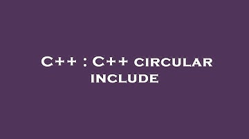 C++ : C++ circular include