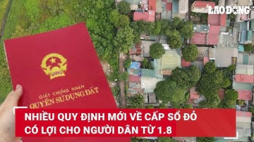 Nhiều quy định mới về cấp sổ đỏ có lợi cho người dân từ 1.8 | Báo Lao Động