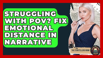 Struggling With POV? Fix Emotional Distance In Narrative - The Storytellers Room
