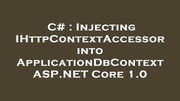 C# : Injecting IHttpContextAccessor into ApplicationDbContext ASP.NET Core 1.0
