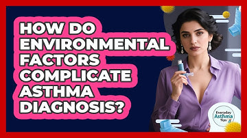 How Do Environmental Factors Complicate Asthma Diagnosis? - Everyday Asthma Tips