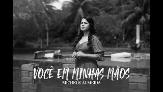 Michele Almeida | Voce Em Minhas Mãos [ Lyric Video - Playback]
