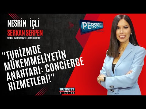 SERKAN SERPEN İLE TURİZM VE OTELCİLİK: BAŞARININ SIRLARI VE CONCIERGE HİZMETLERİ