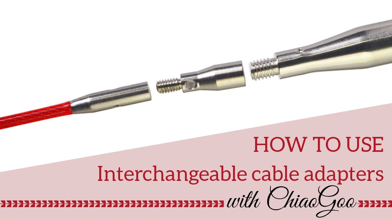 ChiaoGoo Interchangeable Cable Adapters Tutorial 