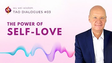 The Power of Self-love and Self-Compassion | Tao Dialogues | Wu Wei Wisdom