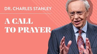 A Call to Prayer - Dr. Charles Stanley