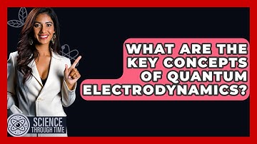 What Are The Key Concepts Of Quantum Electrodynamics? - Science Through Time