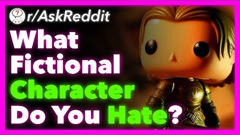 What Fictional Character Do You Hate With Every Fiber Of Your Being? (r/AskReddit) - Part 4