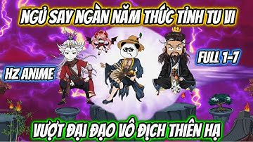 Ngủ Say Ngàn Năm Thức Tỉnh Tu Vi Vượt Đại Đạo Vô Địch Thiên Hạ | Full 1-7 | HZ Anime