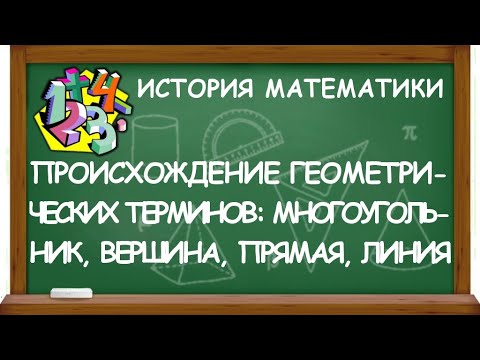 ПРОИСХОЖДЕНИЕ ГЕОМЕТРИЧЕСКИХ ТЕРМИНОВ: МНОГОУГОЛЬНИК, ВЕРШИНА, ПРЯМАЯ, ЛИНИЯ | ИСТОРИЯ МАТЕМАТИКИ