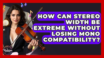 How Can Stereo Width Be Extreme Without Losing Mono Compatibility? - The Musician Encyclopedia