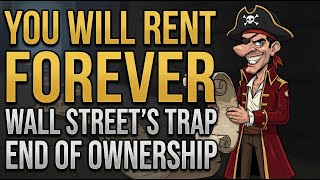 WARNING: Wall Street’s Plan to Make You Rent Forever
